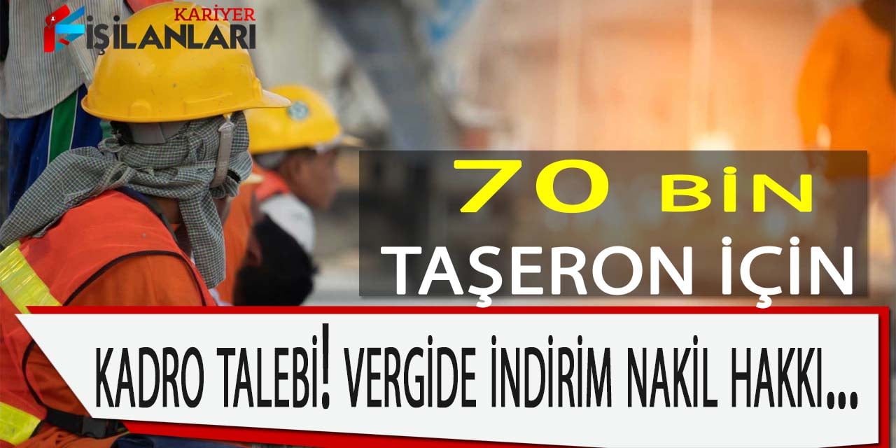 - 70 Bin taşerona Kadro Talebi! Vergi İndirimi Nakil Hakkı