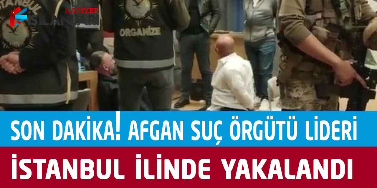 - Son Dakika! Afgan Çete Lideri İstanbul’da Yakalandı