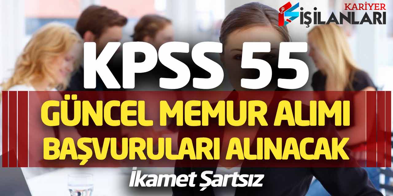 - KPSS 55 Güncel Kadrolu Memur Alımı Başvuruları Alınacak (İkamet Şartsız)
