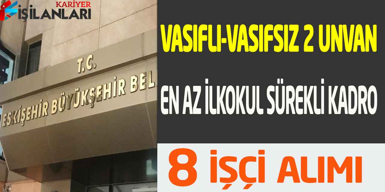 - Eskişehir ESPARK Sürekli Kadro En Az İlkokul 8 Personel Alımı