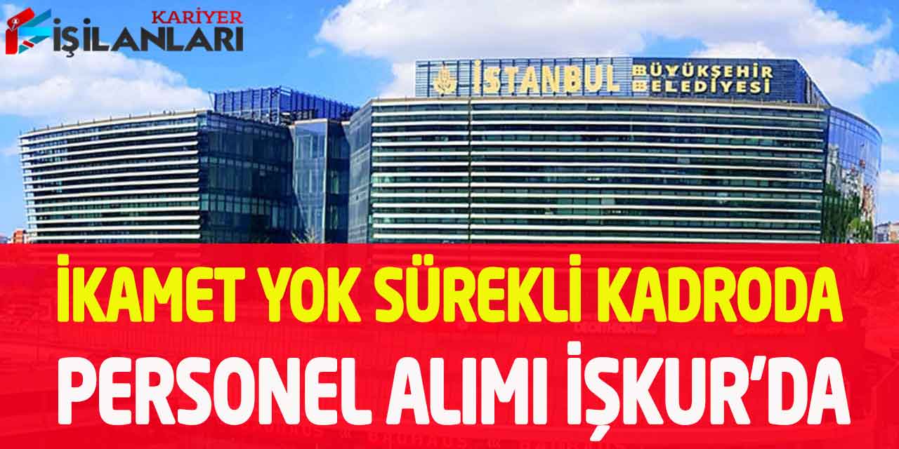 - İstanbul Büyükşehir İkamet Şartsız Sürekli Kadro 2 Unvanda 5 İşçi Alımı