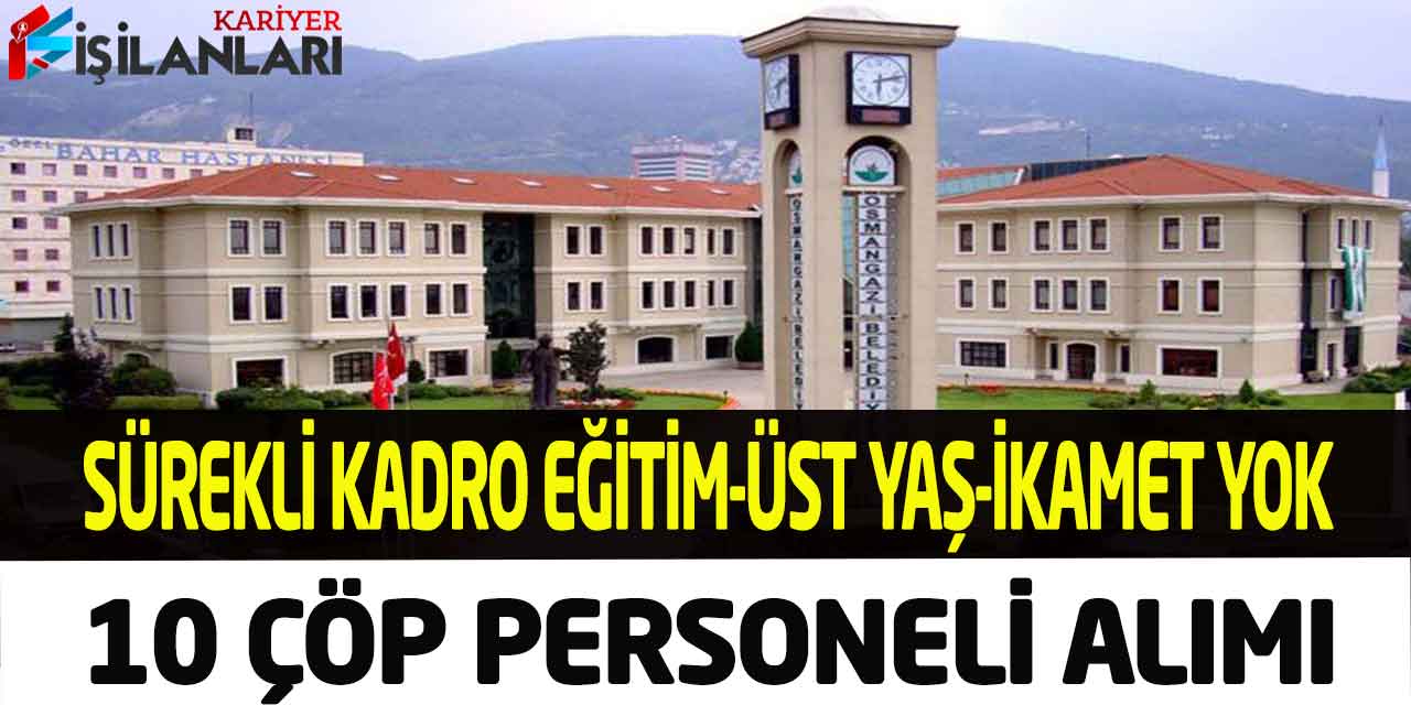 - Osmangazi Belediyesi Sürekli Kadro Vasıfsız 10 Çöp Personeli Alımı