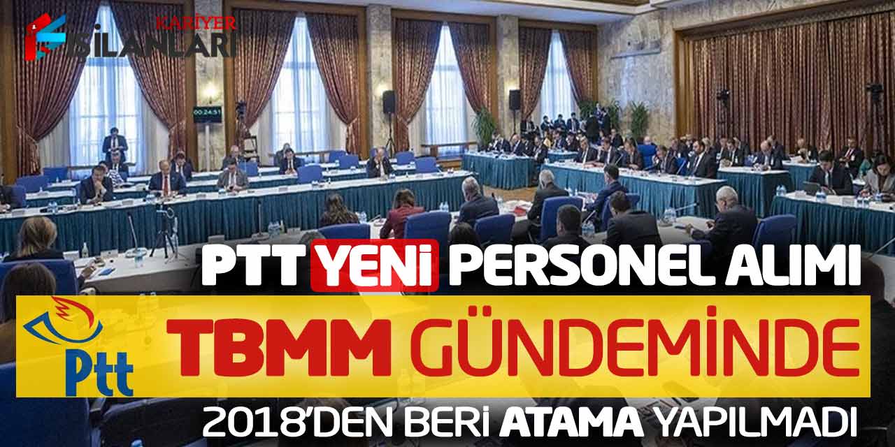 - PTT Yeni Personel Alımı TBMM Gündeminde! 2018’den Beri Atama Yapılmadı