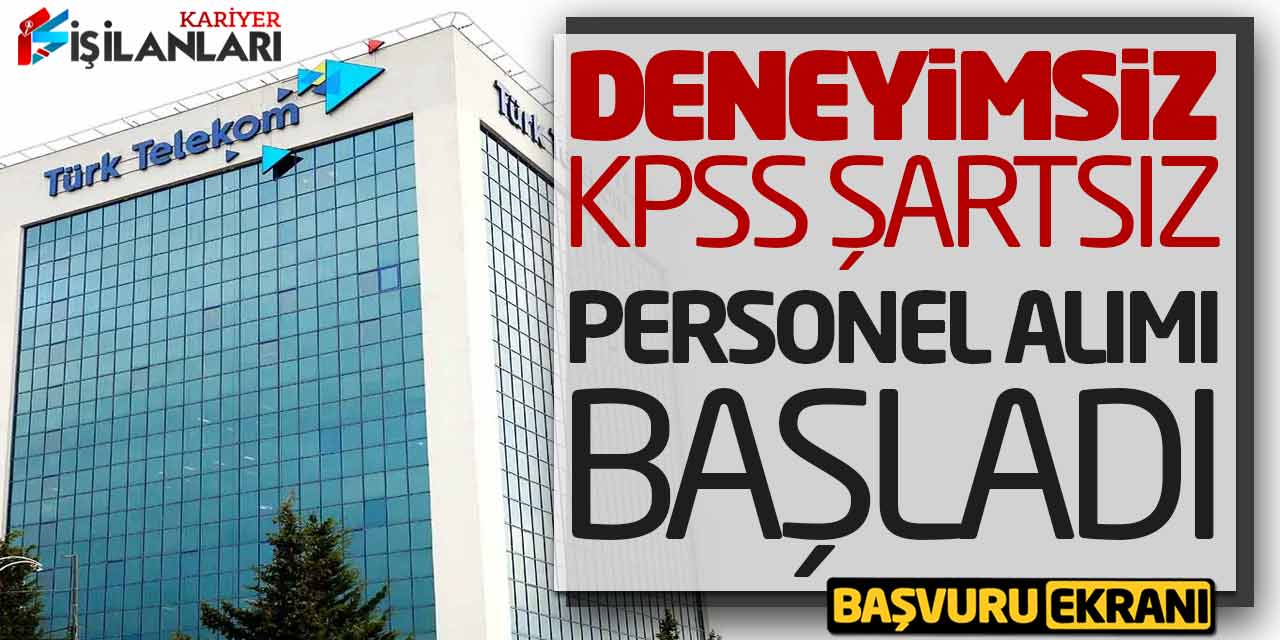 - Türk Telekom Deneyimsiz KPSS Şartsız Yeni Personel Alımı Başladı! Online Başvuru