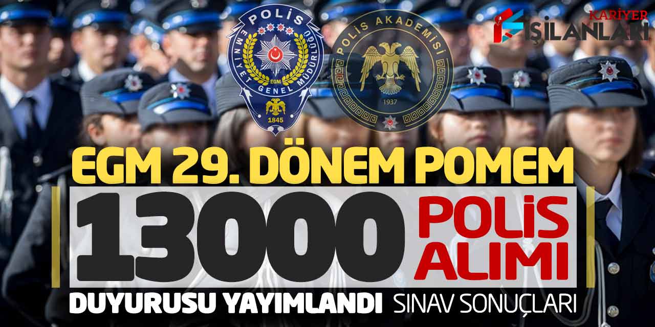 - EGM POMEM 13.000 Polis Alımı Duyurusu Yayımlandı! 29. Dönem Sınav Sonuç