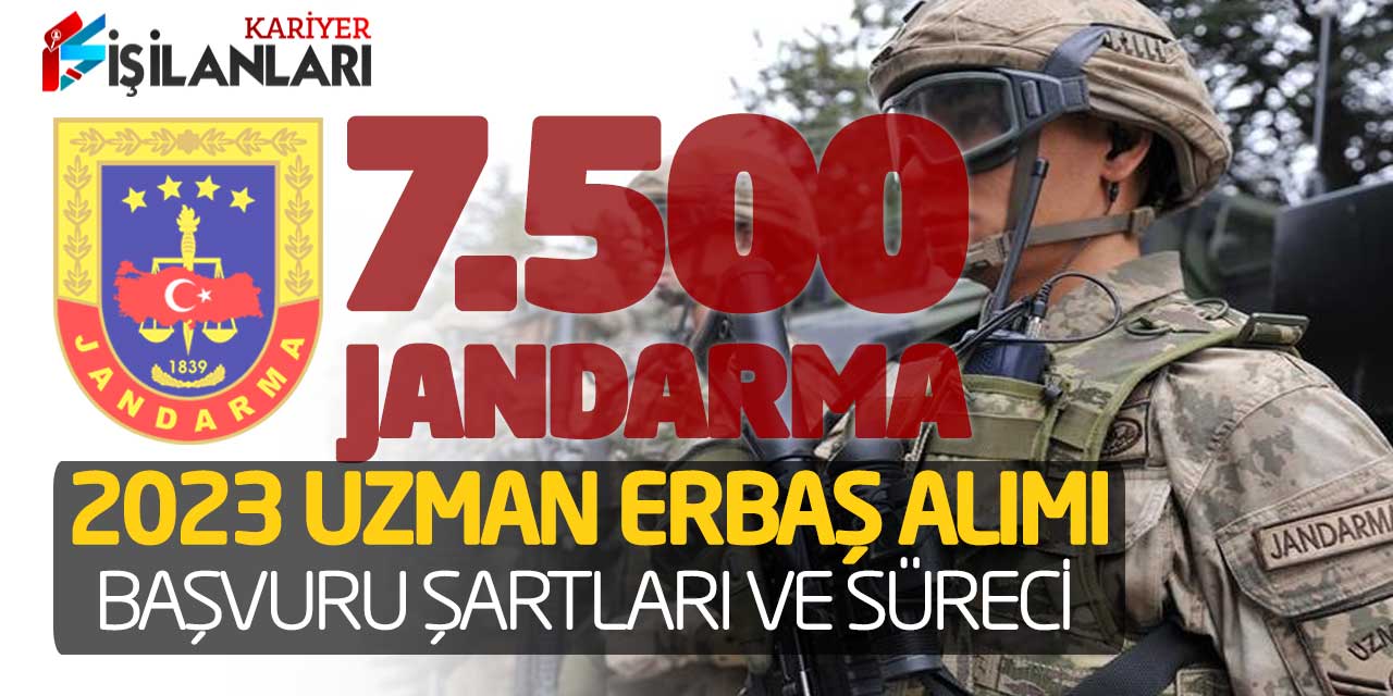 - 7.500 Jandarma 2023 Uzman Erbaş Alımı Başvuru Şartları ve Süreci
